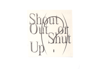 Shout Out or Shut Up (?)